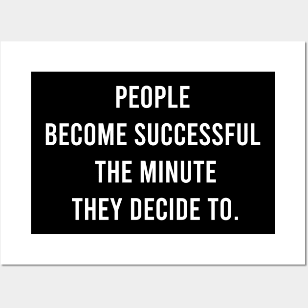 People Become Successful The Minute They Decide To. Wall Art by FELICIDAY